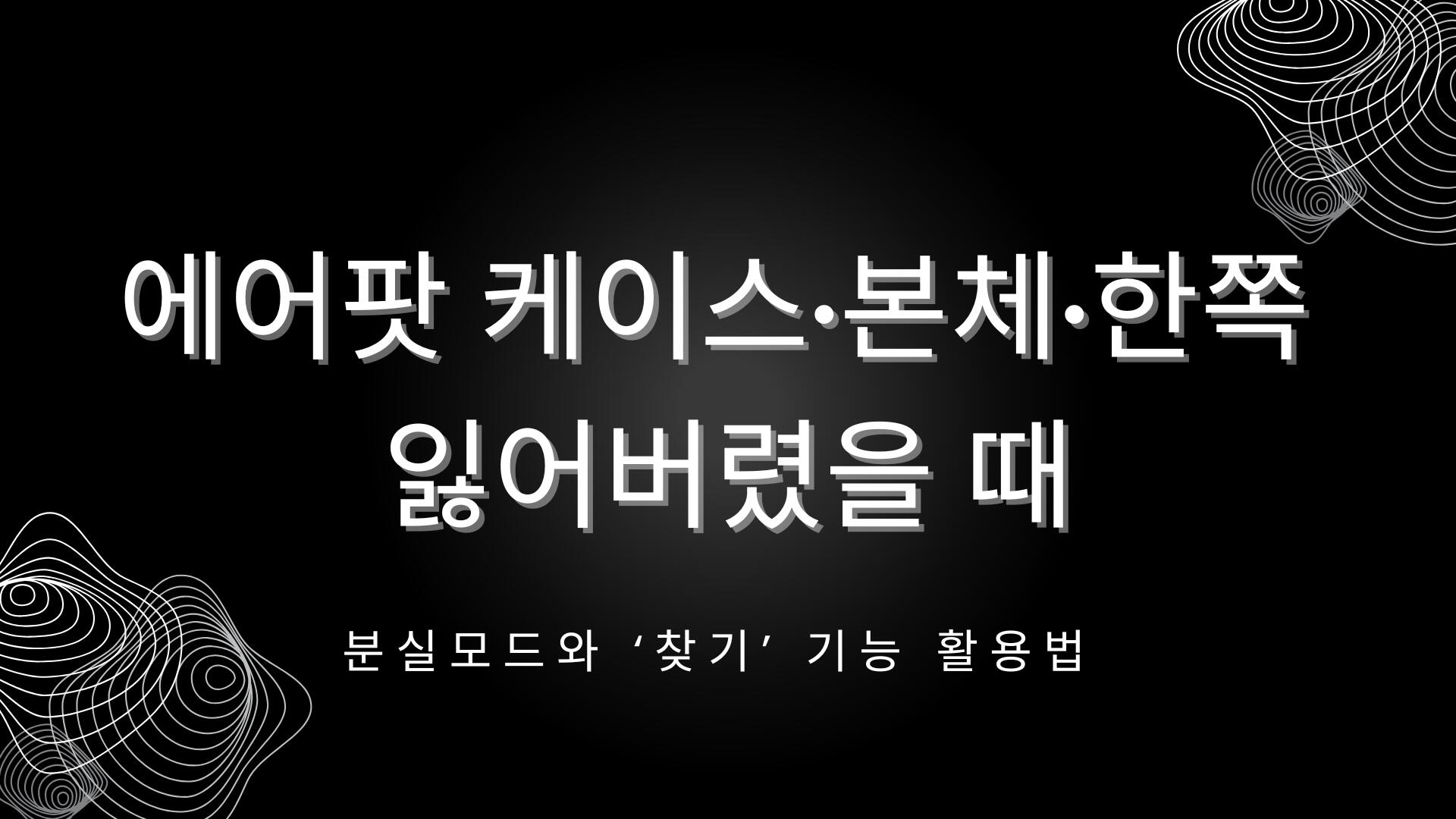 에어팟 케이스·본체·한쪽 잃어버렸을 때 – 분실모드와 '찾기' 기능 활용법